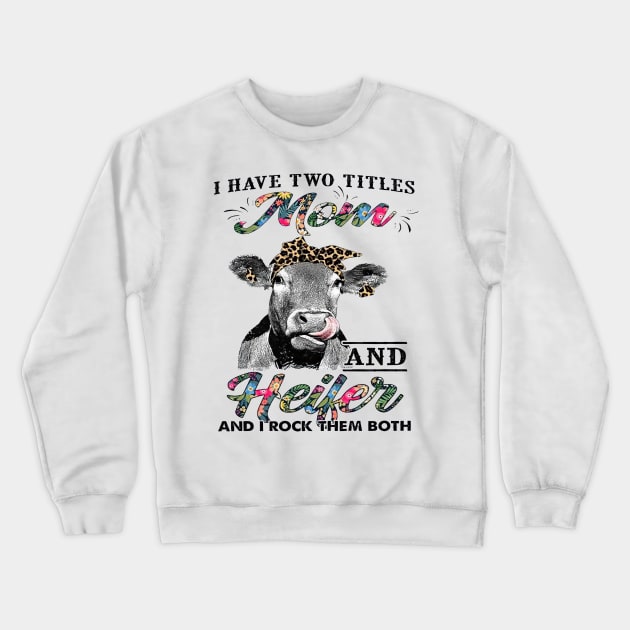 Cow I Have Two Titles Mom And Heifer And I Rock Them Crewneck Sweatshirt by Los Draws